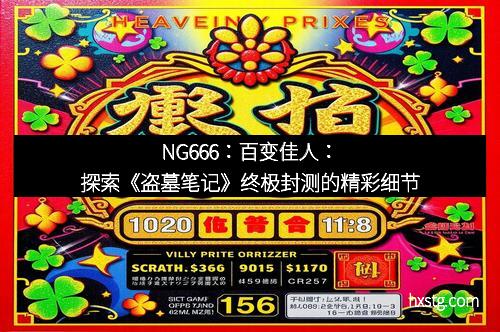 NG666：百变佳人：探索《盗墓笔记》终极封测的精彩细节