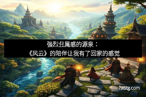 强烈归属感的源泉：《风云》的陪伴让我有了回家的感觉